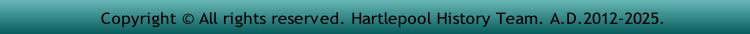   Copyright © All rights reserved. Hartlepool History Team. A.D.2012-2025.